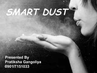 Smart Dust
Presented By
Pratiksha Gangoliya
0901IT151033
SMART DUST
 