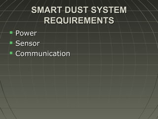 SMART DUST SYSTEM
REQUIREMENTS




Power
Sensor
Communication

 