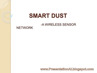 SMART DUST 
-A WIRELESS SENSOR 
NETWORK 
 