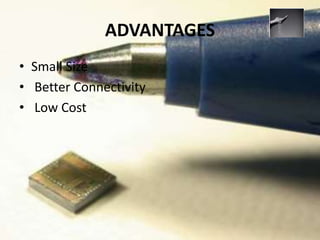 ADVANTAGES
• Small Size
• Better Connectivity
• Low Cost
 