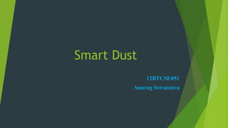 Smart Dust
12BTCSE051
Anurag Srivastava
 