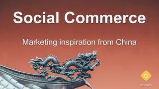 Social Commerce
Marketing inspiration from China
 