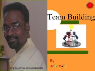 Team Building
By
Arise RobyARISE TRAINING & RESEARCH CENTER
 