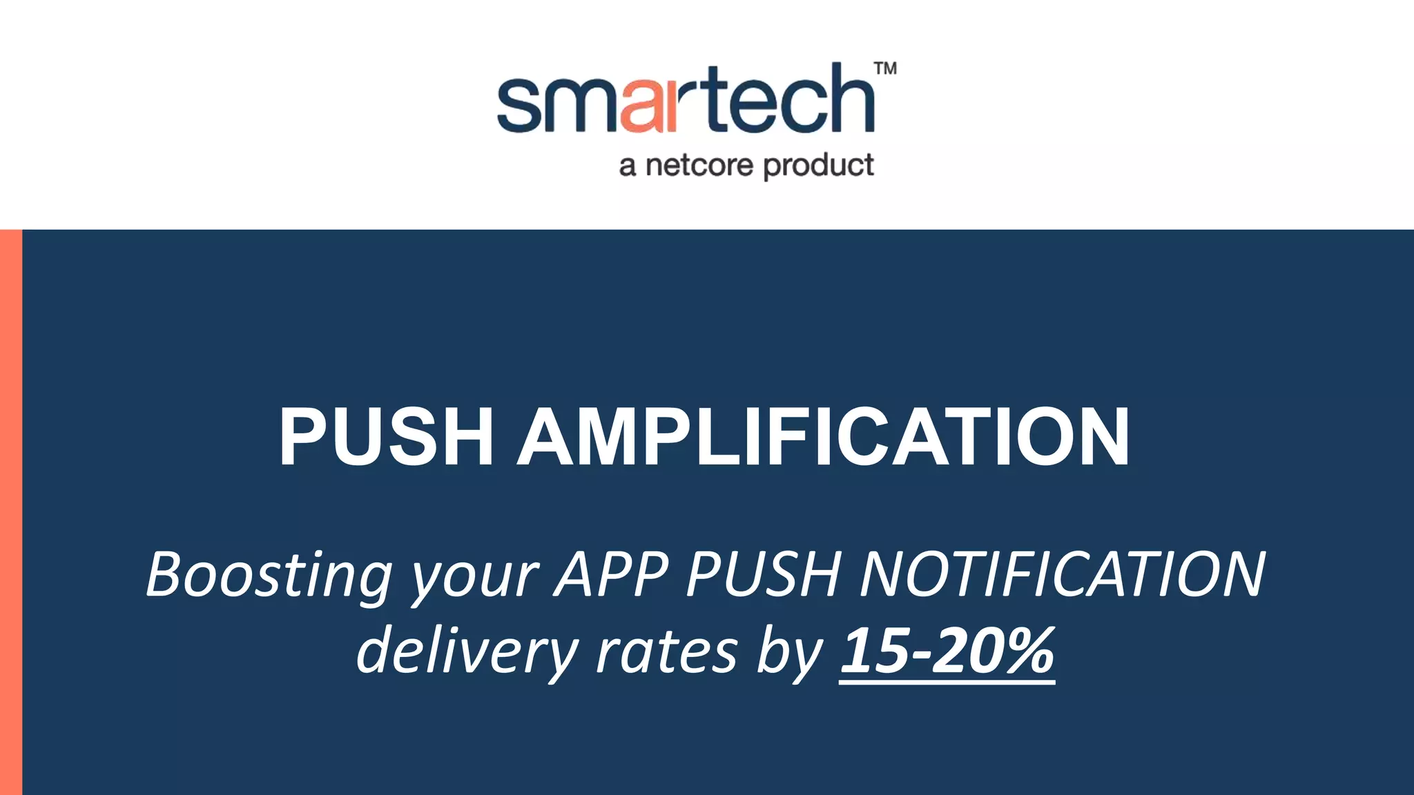 PUSH AMPLIFICATION
Boosting your APP PUSH NOTIFICATION
delivery rates by 15-20%