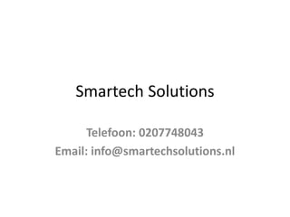 Smartech Solutions
Telefoon: 0207748043
Email: info@smartechsolutions.nl
 