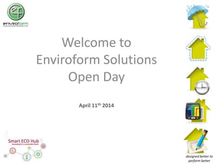 Welcome to
Enviroform Solutions
Open Day
April 11th 2014
designed better to
perform better
 