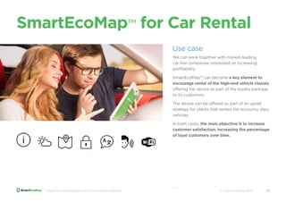 Use case
We can work together with market-leading
car hire companies interested on increasing
profitability.
SmartEcoMap™ ...