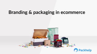 Branding & packaging in ecommerce
 