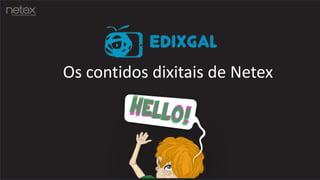 Os contidos dixitais de Netex
 