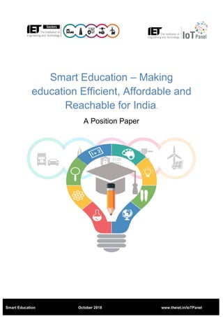 Smart Education October 2018 www.theiet.in/IoTPanel
Smart Education – Making
education Efficient, Affordable and
Reachable for India.
A Position Paper
 