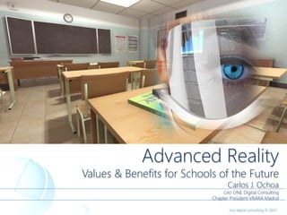 one digital consulting © 2017
Advanced Reality
Values & Benefits for Schools of the Future
Carlos J. Ochoa
Ceo ONE Digital Consulting
Chapter President VRARA Madrid
 