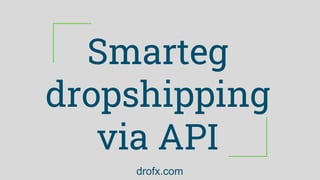 Smarteg
dropshipping
via API
drofx.com
 