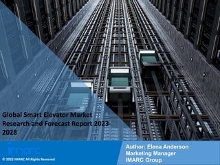 Copyright © IMARC Service Pvt Ltd. All Rights Reserved
Global Smart Elevator Market
Research and Forecast Report 2023-
2028
Author: Elena Anderson
Marketing Manager
IMARC Group
© 2022 IMARC All Rights Reserved
 