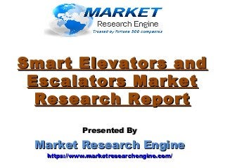 Smart Elevators andSmart Elevators and
Escalators MarketEscalators Market
Research ReportResearch Report
Presented ByPresented By
Market Research EngineMarket Research Engine
https://www.marketresearchengine.com/https://www.marketresearchengine.com/
 