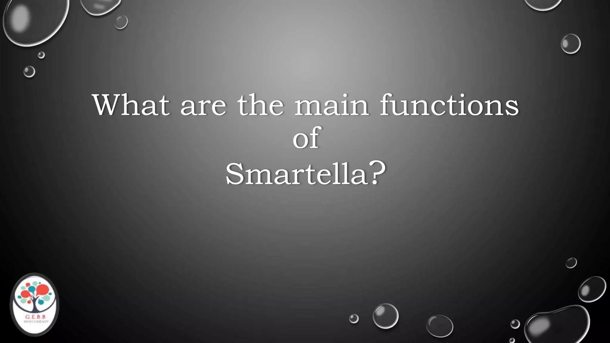 What are the main functions
of
Smartella?
 