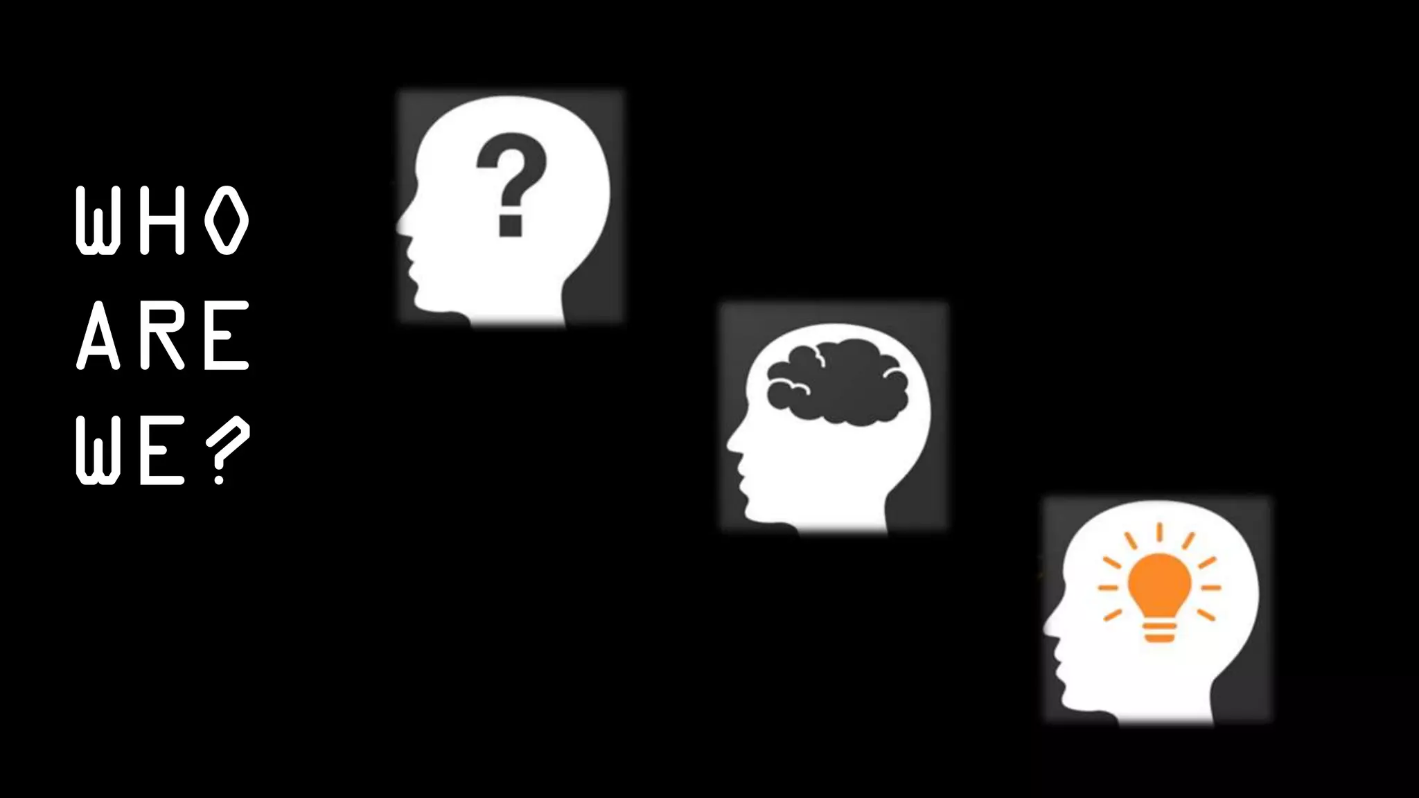 WHO
ARE
WE?
 