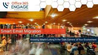1
Slide
1
Smart Email Migration
Knowing What’s Lurking in the ‘Dark Corners’ of Your Environment
 