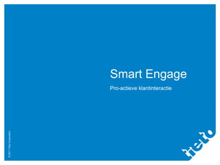 Smart Engage
                           Pro-actieve klantinteractie
© 2011 Tieto Corporation
 