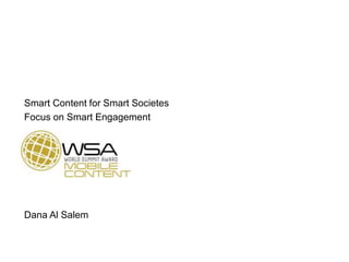 Smart Content for Smart Societes
Focus on Smart Engagement
Dana Al Salem
 