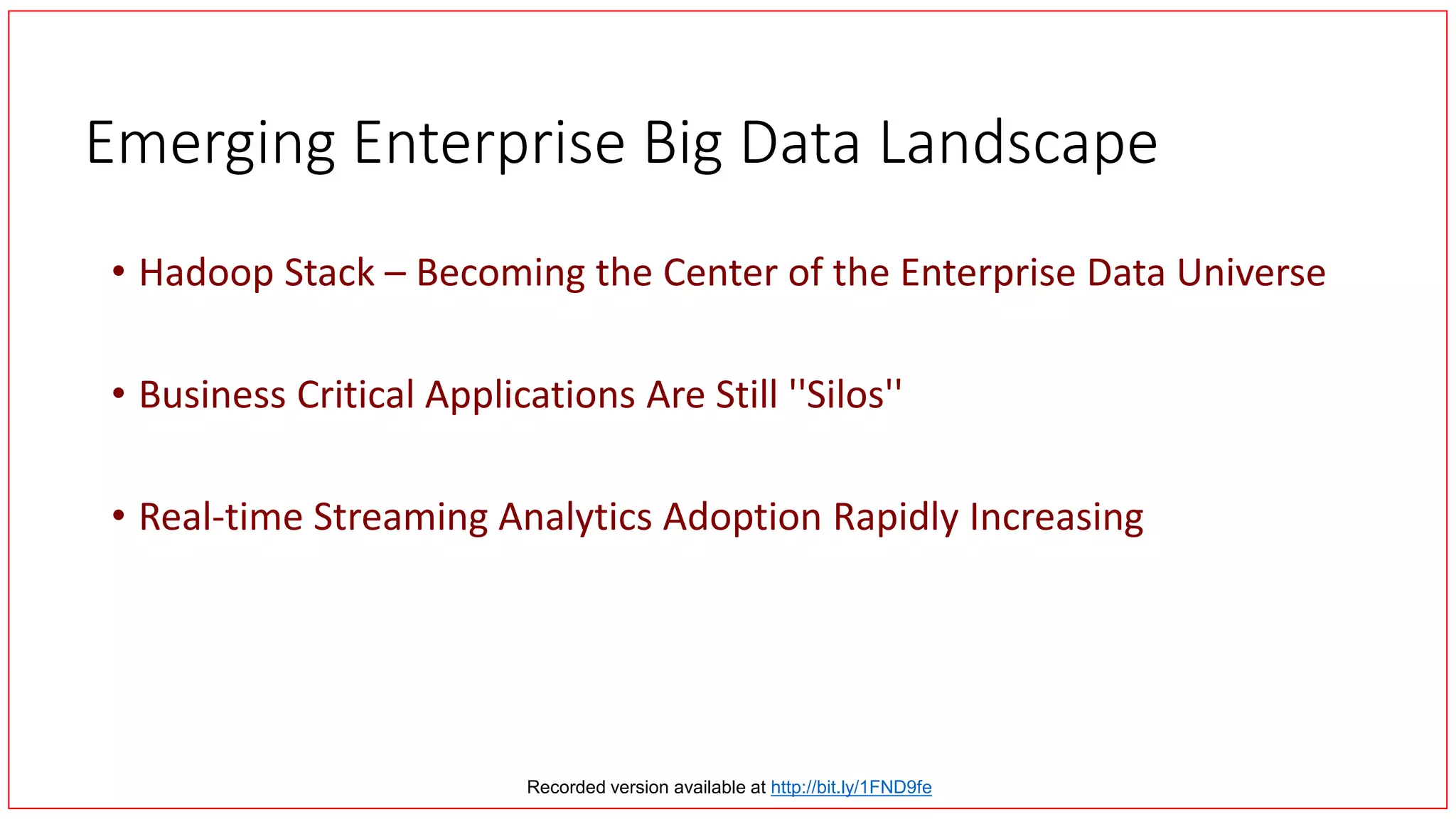 Emerging Enterprise Big Data Landscape
• Hadoop Stack – Becoming the Center of the Enterprise Data Universe
• Business Critical Applications Are Still ''Silos''
• Real-time Streaming Analytics Adoption Rapidly Increasing
Recorded version available at http://bit.ly/1FND9fe
 