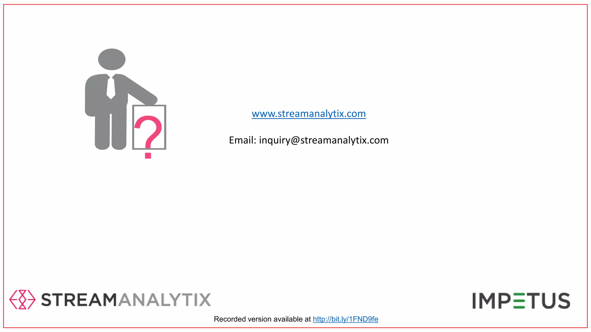 www.streamanalytix.com
Email: inquiry@streamanalytix.com
?
Recorded version available at http://bit.ly/1FND9fe
 