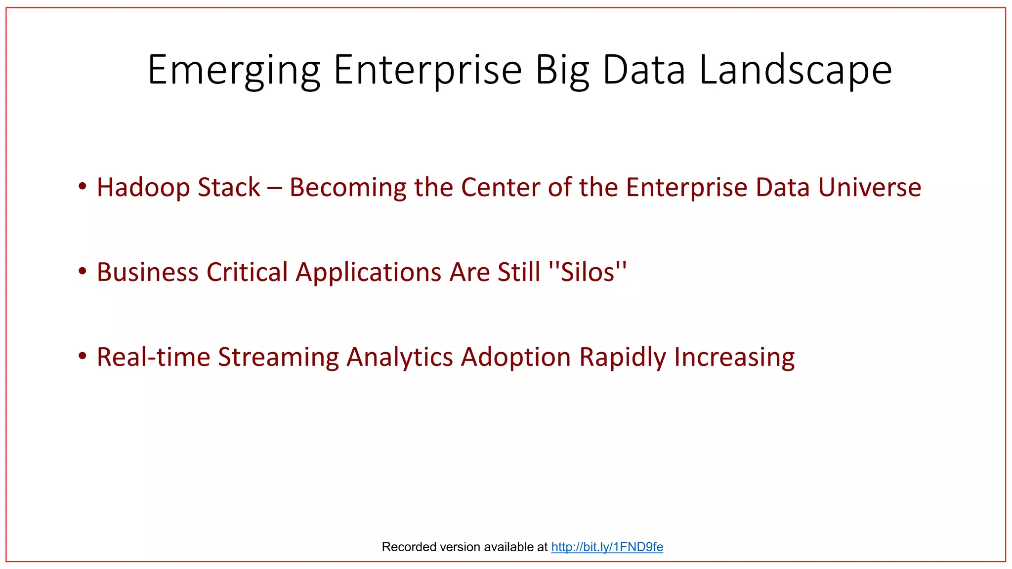 Emerging Enterprise Big Data Landscape
• Hadoop Stack – Becoming the Center of the Enterprise Data Universe
• Business Critical Applications Are Still ''Silos''
• Real-time Streaming Analytics Adoption Rapidly Increasing
Recorded version available at http://bit.ly/1FND9fe
 