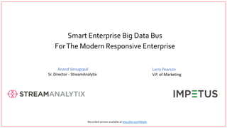 Smart Enterprise Big Data Bus
ForThe Modern Responsive Enterprise
Anand Venugopal
Sr. Director - StreamAnalytix
Larry Pearson
V.P. of Marketing
Recorded version available at http://bit.ly/1FND9fe
 