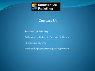 Contact Us
Smarten Up Painting
Address: 9/23 Bishop St, St Lucia QLD 4000
Phone: 0402 324 476
Website: http://smartenuppainting.com.au
 