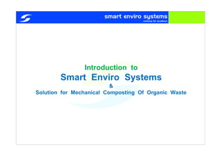 Introduction to
Smart Enviro Systems
&
Solution for Mechanical Composting Of Organic Waste
 