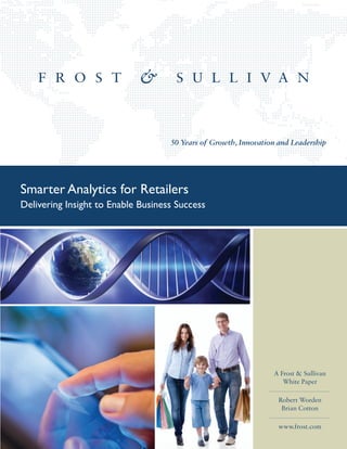50 Years of Growth, Innovation and Leadership




Smarter Analytics for Retailers
Delivering Insight to Enable Business Success




                                                                 A Frost & Sullivan
                                                                    White Paper

                                                                   Robert Worden
                                                                    Brian Cotton

                                                                   www.frost.com
 