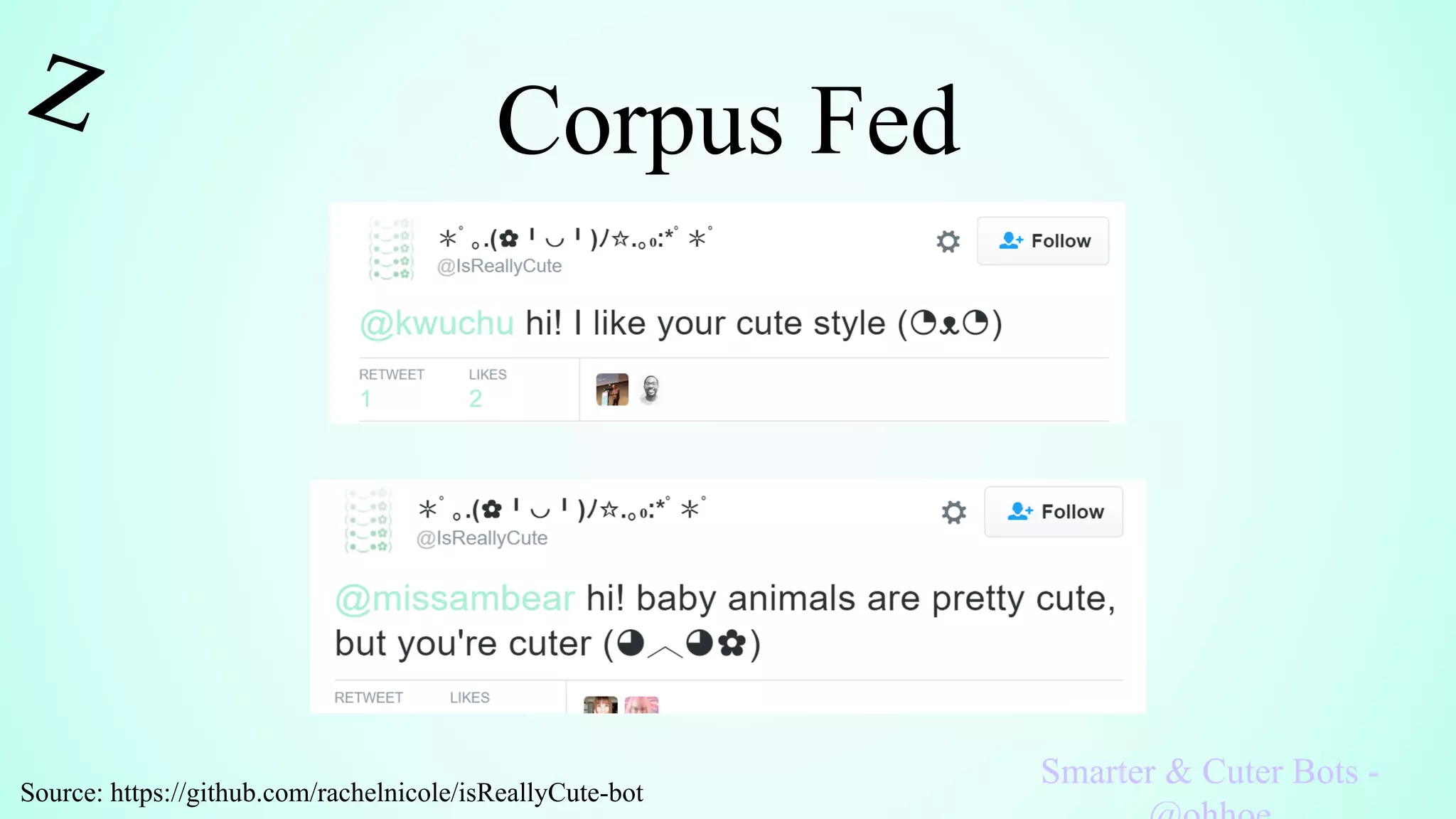 Corpus Fed
Smarter & Cuter Bots -
Source: https://github.com/rachelnicole/isReallyCute-bot
 