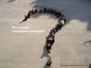 Was sind die
TwentyOne-Leistungen?




                        http://www.flickr.com/photos/doberagi/1404539812
 