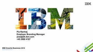 Pia Rønhøj
Employer Branding Manager
piae@dk.ibm.com
+45 2880 4167

 