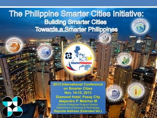 2013 International Conference
on Smarter Cities
Nov. 14-15, 2013
Diamond Hotel, Pasay City
Alejandro P. Melchor III
Smarter Philippines Program Director

Department of Science & Technology

Keynote Address (Extended Ver.)

 