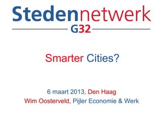 Smarter Cities?

      6 maart 2013, Den Haag
Wim Oosterveld, Pijler Economie & Werk
 http://www.slideshare.net/WimOosterveld/smarter-cities-16988279
 