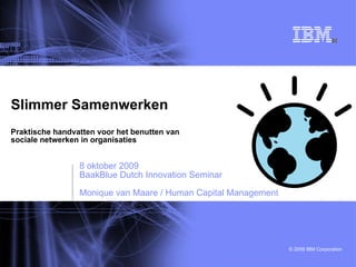 Slimmer Samenwerken Praktische handvatten voor het benutten van  sociale netwerken in organisaties 8 oktober 2009  BaakBlue Dutch Innovation Seminar Monique van Maare / Human Capital Management 