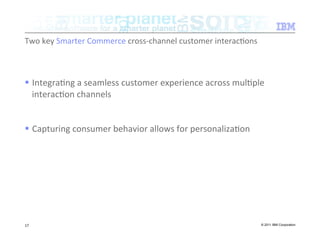 To	
  the	
  consumer,	
  Smarter	
  Commerce	
  solu:ons	
  deliver	
  a	
  seamless	
  
shopping	
  experience	
  across...