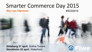 Smarter Commerce Day 2015
Den nya köpresan
Göteborg 21 april, Gothia Towers
Stockholm 22 april, Waterfront
#SCD2015
 