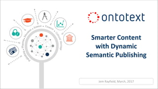 Jem Rayfield, March, 2017
Smarter Content
with Dynamic
Semantic Publishing
 