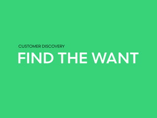FIND THE WANT
CUSTOMER DISCOVERY
 
