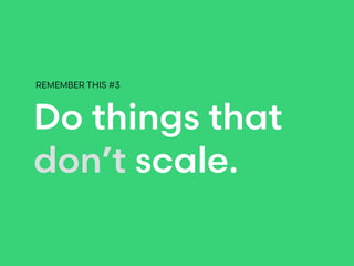 liz@grovelabs.io | @lizco Liz Cormack
Do things that
don’t scale.
REMEMBER THIS #3
 
