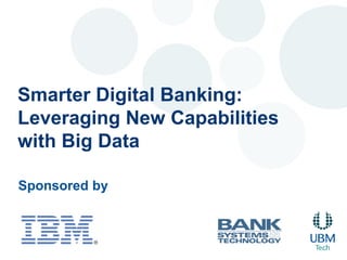 Smarter Digital Banking:
Leveraging New Capabilities
with Big Data

Sponsored by
 