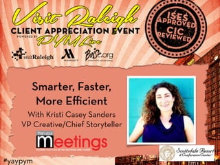 #YAYPYM#yaypym
Smarter, Faster,  
More Eﬃcient
With Kristi Casey Sanders
VP Creative/Chief Storyteller
 