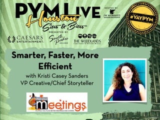 Smarter, Faster, More 
Efficient 
with Kristi Casey Sanders 
VP Creative/Chief Storyteller 
 