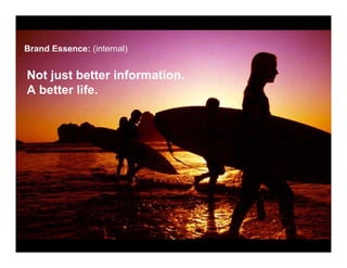 Brand Essence: (internal)


Not just better information.
A better life.
 