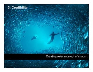 3. Credibility




                 Creating relevance out of chaos.
 