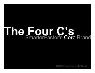 The SmarterFaster's Core Brand
     Four C’s

                 © 2008-2009 SmarterFaster, Inc. - Confidential.
 