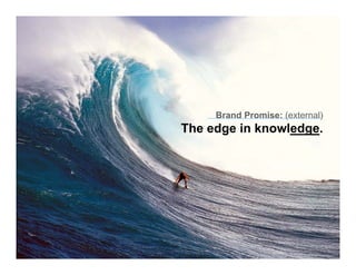 Brand Promise: (external)
The edge in knowledge.
 