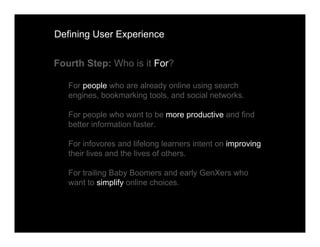 Defining User Experience


Fourth Step: Who is it For?

   For people who are already online using search
   engines, book...