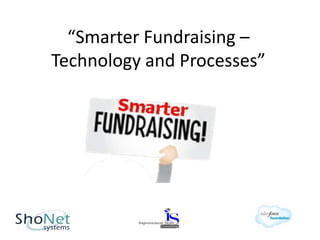 “Smarter Fundraising –
Technology and Processes”
 